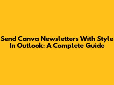 Send Canva Newsletters With Style In Outlook: A Complete Guide