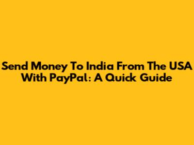 Send Money To India From The USA With PayPal: A Quick Guide