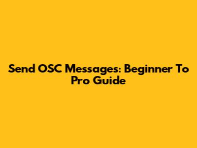Send OSC Messages: Beginner To Pro Guide