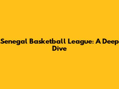 Senegal Basketball League: A Deep Dive