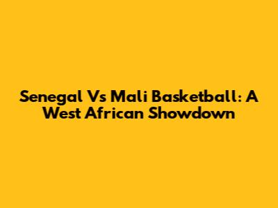Senegal Vs Mali Basketball: A West African Showdown
