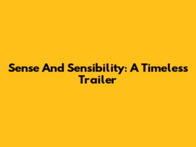 Sense And Sensibility: A Timeless Trailer