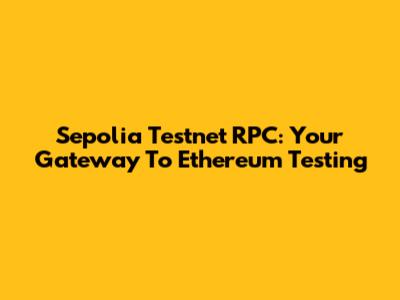 Sepolia Testnet RPC: Your Gateway To Ethereum Testing