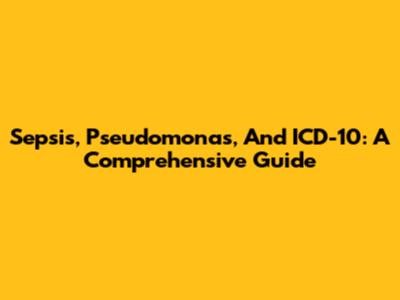 Sepsis, Pseudomonas, And ICD-10: A Comprehensive Guide