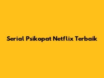 Serial Psikopat Netflix Terbaik