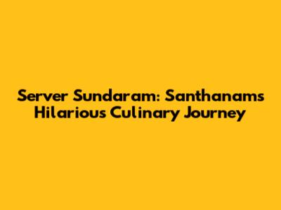 Server Sundaram: Santhanam's Hilarious Culinary Journey