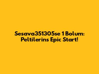 Sesava351305se 1 Bolum: Peltilerin's Epic Start!