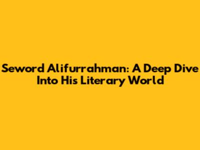 Seword Alifurrahman: A Deep Dive Into His Literary World