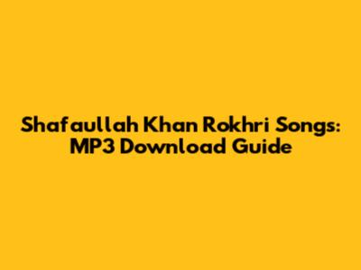 Shafaullah Khan Rokhri Songs: MP3 Download Guide