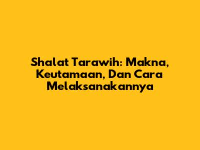 Shalat Tarawih: Makna, Keutamaan, Dan Cara Melaksanakannya