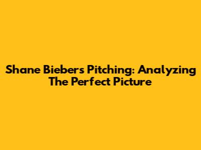 Shane Bieber's Pitching: Analyzing The Perfect Picture
