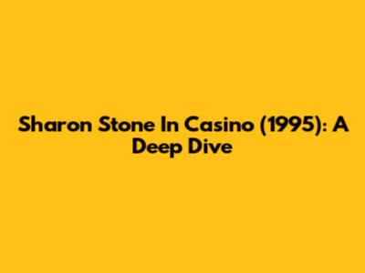 Sharon Stone In Casino (1995): A Deep Dive