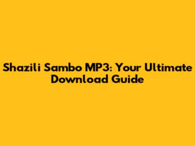 Shazili Sambo MP3: Your Ultimate Download Guide