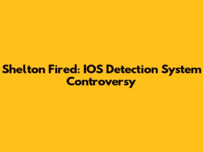 Shelton Fired: IOS Detection System Controversy