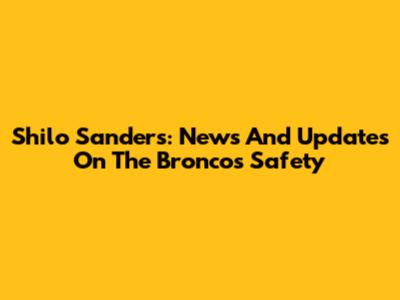 Shilo Sanders: News And Updates On The Broncos Safety