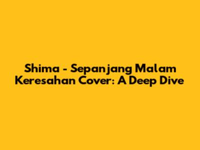 Shima - Sepanjang Malam Keresahan Cover: A Deep Dive