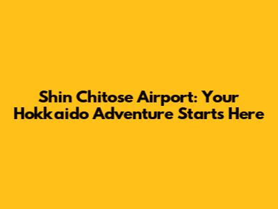 Shin Chitose Airport: Your Hokkaido Adventure Starts Here