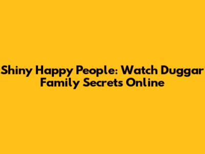 Shiny Happy People: Watch Duggar Family Secrets Online