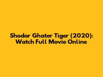 Shodor Ghater Tiger (2020): Watch Full Movie Online