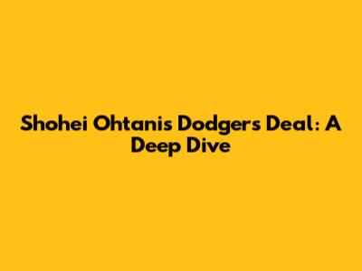 Shohei Ohtani's Dodgers Deal: A Deep Dive