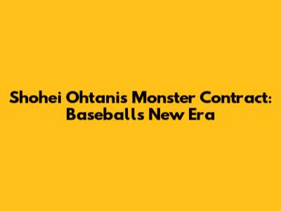 Shohei Ohtani's Monster Contract: Baseball's New Era