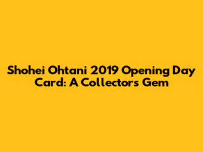 Shohei Ohtani 2019 Opening Day Card: A Collector's Gem