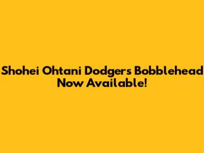 Shohei Ohtani Dodgers Bobblehead Now Available!