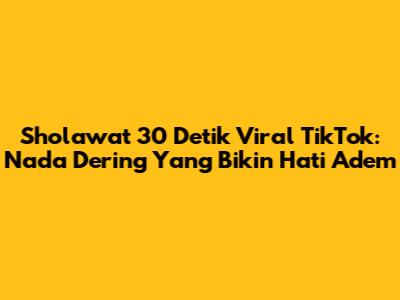 Sholawat 30 Detik Viral TikTok: Nada Dering Yang Bikin Hati Adem