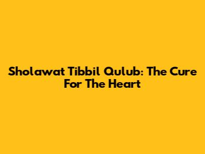 Sholawat Tibbil Qulub: The Cure For The Heart