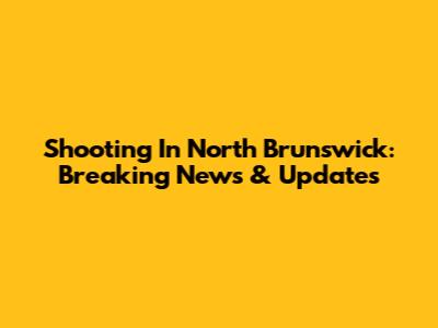 Shooting In North Brunswick: Breaking News & Updates