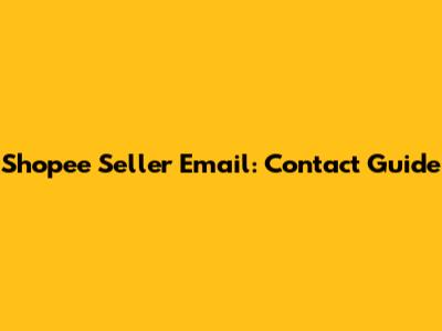 Shopee Seller Email: Contact Guide