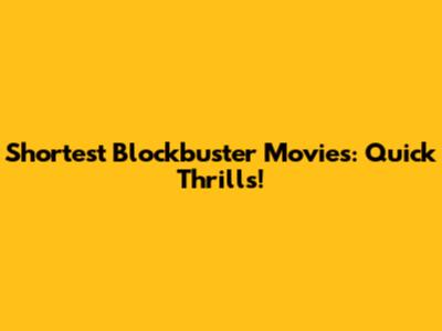 Shortest Blockbuster Movies: Quick Thrills!