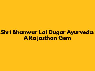 Shri Bhanwar Lal Dugar Ayurveda: A Rajasthan Gem