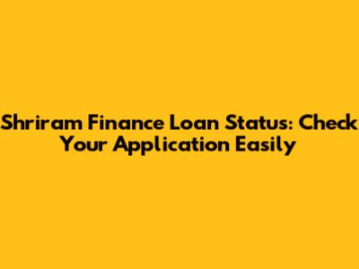 Shriram Finance Loan Status: Check Your Application Easily