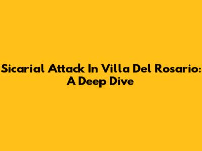 Sicarial Attack In Villa Del Rosario: A Deep Dive