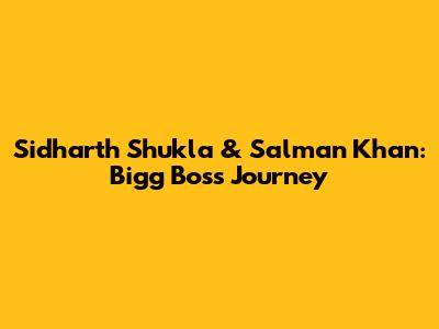 Sidharth Shukla & Salman Khan: Bigg Boss Journey