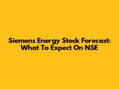 Siemens Energy Stock Forecast: What To Expect On NSE