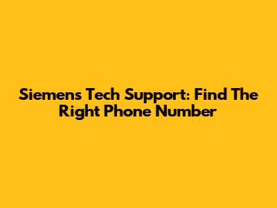 Siemens Tech Support: Find The Right Phone Number