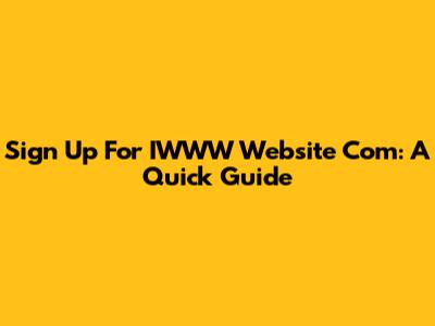 Sign Up For IWWW Website Com: A Quick Guide