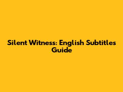 Silent Witness: English Subtitles Guide