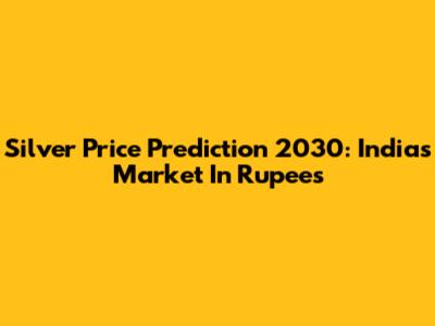 Silver Price Prediction 2030: India's Market In Rupees