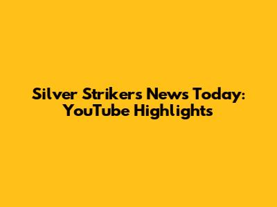 Silver Strikers News Today: YouTube Highlights