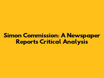 Simon Commission: A Newspaper Report's Critical Analysis