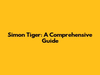 Simon Tiger: A Comprehensive Guide