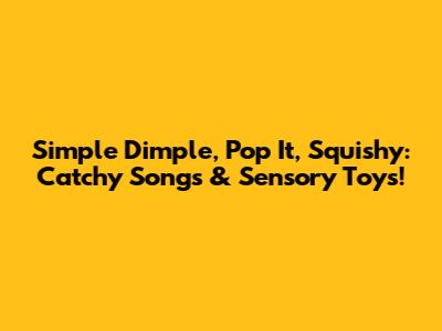 Simple Dimple, Pop It, Squishy: Catchy Songs & Sensory Toys!