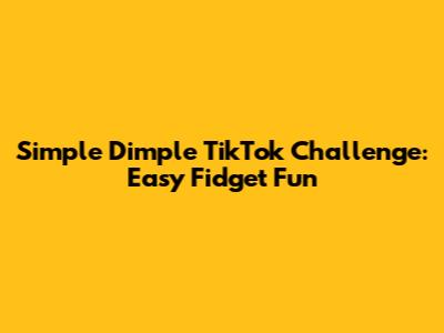 Simple Dimple TikTok Challenge: Easy Fidget Fun