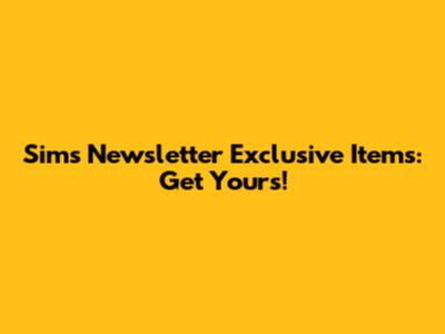 Sims Newsletter Exclusive Items: Get Yours!