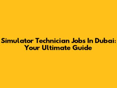Simulator Technician Jobs In Dubai: Your Ultimate Guide