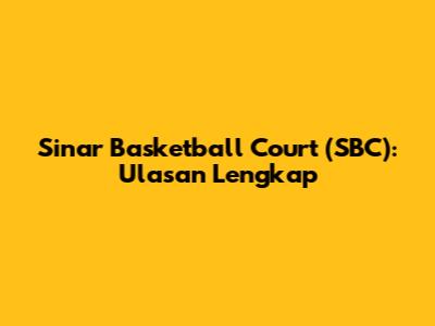 Sinar Basketball Court (SBC): Ulasan Lengkap