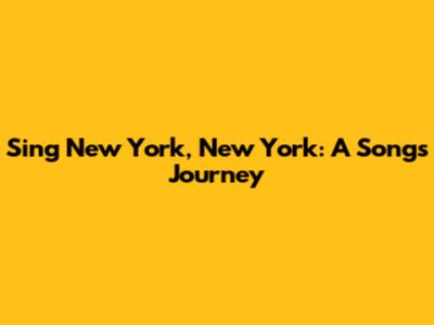 Sing "New York, New York": A Song's Journey